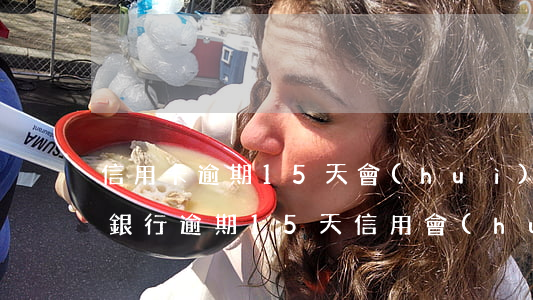 信用卡逾期15天會(huì)影響房貸嗎(銀行逾期15天信用會(huì)怎樣)