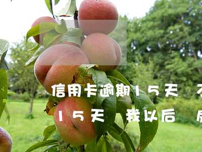 信用卡逾期15天會不會影響征信 征信逾期15天,對我以后買房有影響嗎