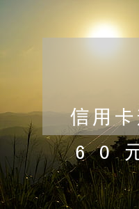 信用卡逾期16元錢兩個(gè)月(信用卡60元逾期15天,征信有問(wèn)題嗎?)
