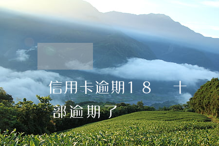 信用卡逾期18塊(十幾個(gè)信用卡全部逾期了)