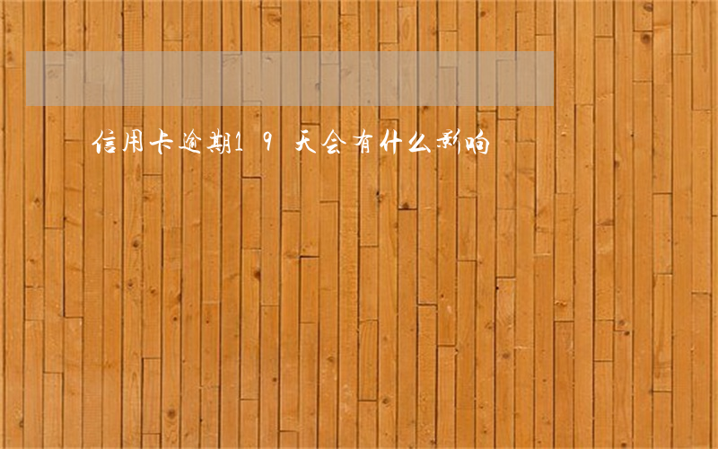 信用卡逾期19天会有什么影响