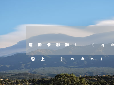 信用卡逾期1個(gè)月說(shuō)要上門(mén)