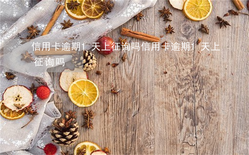 信用卡逾期1天上征询吗(信用卡逾期1天上征询吗)