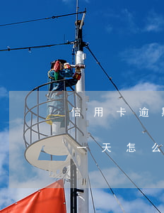 信用卡逾期1天如何罰款(不小心信用卡逾期一天怎么辦)