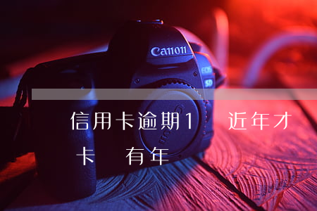 信用卡逾期1將近年才還完(逾期還完的信用卡還有年費嗎)