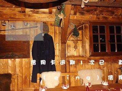 信用卡逾期1次已還款嗎(有一次逾期還能申請(qǐng)信用卡嗎)