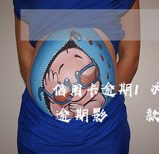信用卡逾期1次有什么影響嗎(有一次信用卡逾期影響貸款嗎)