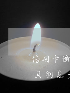 信用卡逾期1萬(wàn)五一個(gè)月利息多少-信用卡逾期1萬(wàn)五一個(gè)月利息多少錢(qián)