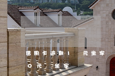 信用卡逾期1萬元坐牢嗎(信用卡逾期8000元會坐牢嗎)