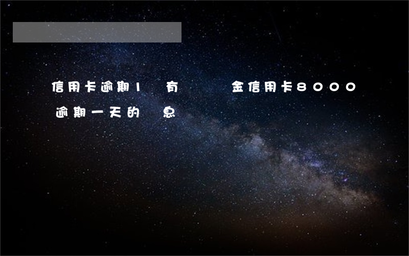 信用卡逾期1萬有兩萬罰金(信用卡8000逾期一天的罰息)