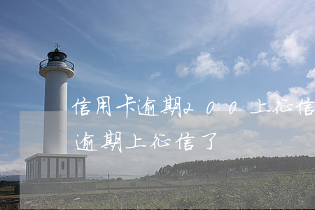 信用卡逾期200上征信-信用卡300塊逾期上征信了