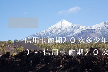 信用卡逾期20次多少年后自動恢復(fù)-信用卡逾期20次多少年后自動恢復(fù)正常