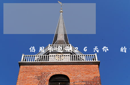 信用卡逾期26天(你們的信用卡逾期多久了)