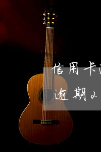 信用卡逾期2天忘記還款了怎么辦-信用卡逾期2天忘記還款了怎么辦呢