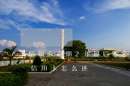 信用卡逾期2年最后本金结清-逾期两年的信用卡怎么还