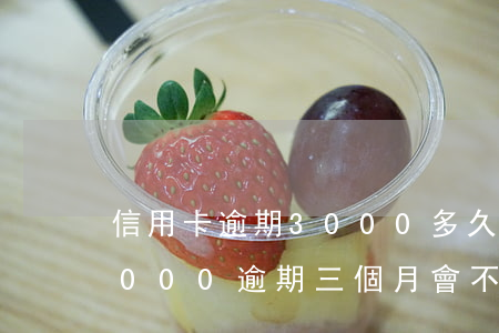 信用卡逾期3000多久會起訴(信用卡14000逾期三個月會不會被起訴)