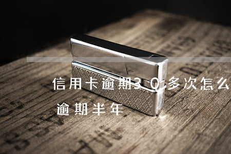 信用卡逾期30多次怎么辦(信用卡3000逾期半年)