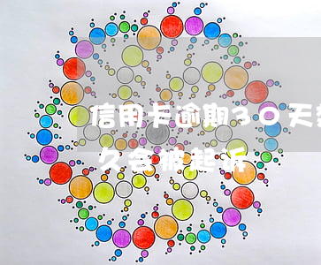 信用卡逾期30天效应 信用卡30万逾期多久会被起诉