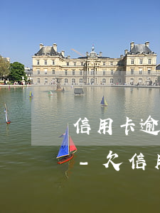 信用卡逾期3個(gè)月以上怎么處理好-欠信用卡3000逾期三個(gè)月
