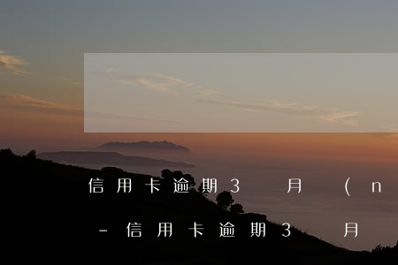信用卡逾期3個月內(nèi)利息怎么算-信用卡逾期3個月內(nèi)利息怎么算的