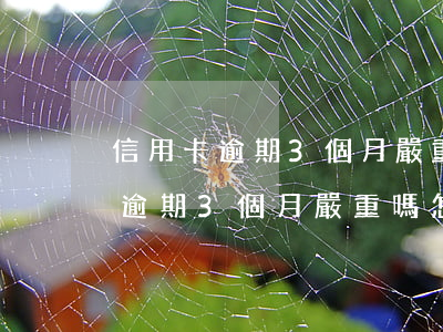 信用卡逾期3個月嚴重嗎怎么辦啊-信用卡逾期3個月嚴重嗎怎么辦啊怎么解決