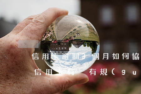 信用卡逾期3個月如何協(xié)商停息(信用卡有沒有規(guī)定逾期三個月就沒資格協(xié)商)