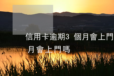 信用卡逾期3個月會上門嗎(信用卡逾期三個月會上門嗎)