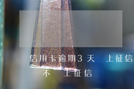 信用卡逾期3天會上征信嗎貼吧(逾期兩三天會不會上征信)