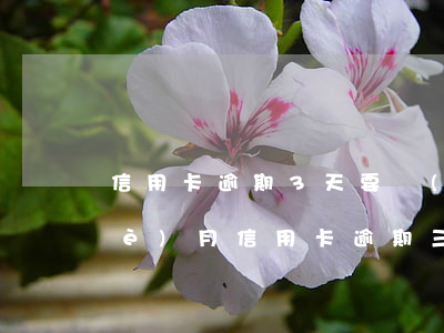 信用卡逾期3天要訓(xùn)息(每個(gè)月信用卡逾期三天)