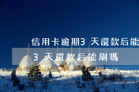 信用卡逾期3天還款后能刷嗎-信用卡逾期3天還款后能刷嗎