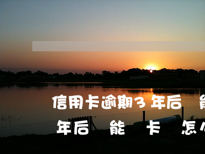 信用卡逾期3年后還能辦卡嗎 信用卡逾期3年后還能辦卡嗎怎么辦