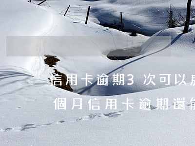 信用卡逾期3次可以房貸嗎(連續(xù)三個月信用卡逾期還能做房貸嗎)