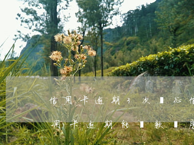 信用卡逾期3次對征信有影響嗎嗎(有三次信用卡逾期能貸款買房嗎)