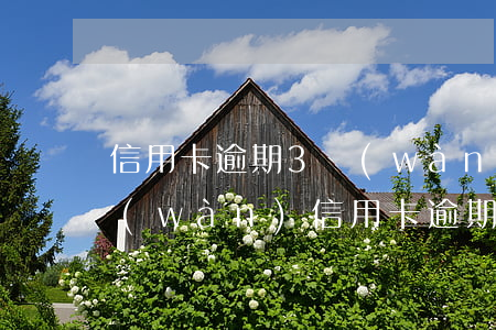 信用卡逾期3萬(wàn)信用卡貸款2萬(wàn)（信用卡逾期3萬(wàn)信用卡貸款2萬(wàn)）