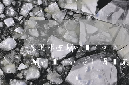 信用卡逾期4個(gè)月還完了(信用卡逾期4個(gè)月還完了)