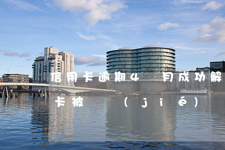 信用卡逾期4個月成功解凍(逾期一個月信用卡被凍結(jié))
