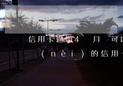 信用卡逾期4個月還可以出國嗎(出國以后國內(nèi)的信用卡逾期還能回國嗎)