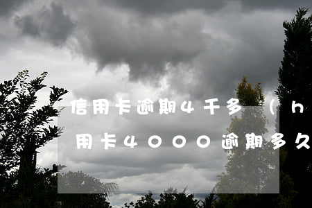 信用卡逾期4千多會(huì)被判刑嗎 信用卡4000逾期多久會(huì)上征信