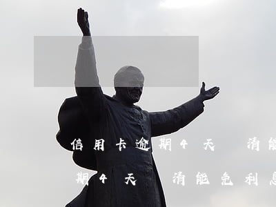 信用卡逾期4天還清能免利息嗎-信用卡逾期4天還清能免利息嗎怎么辦