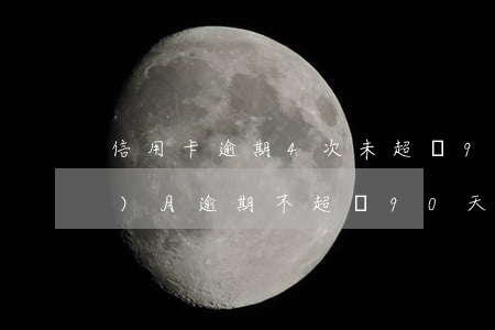信用卡逾期4次未超過90天(有4個(gè)月逾期不超過90天)