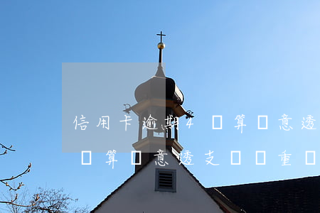 信用卡逾期4萬算惡意透支嗎 信用卡逾期4萬算惡意透支嗎嚴重嗎