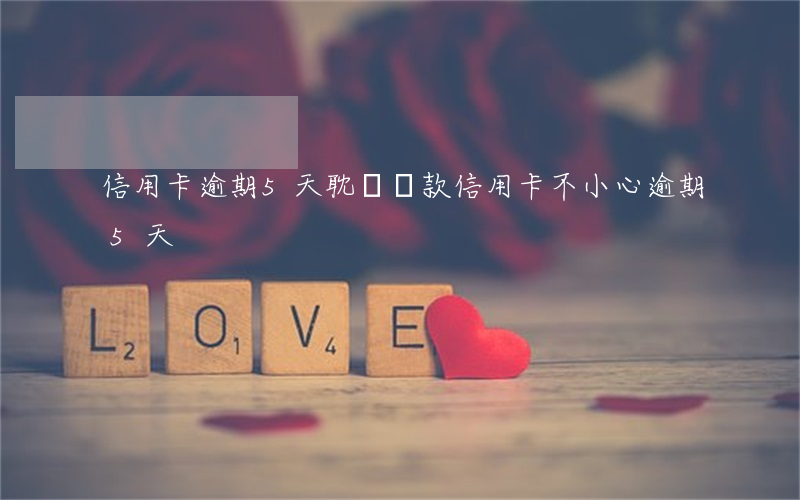 信用卡逾期5天耽誤貸款(信用卡不小心逾期5天)