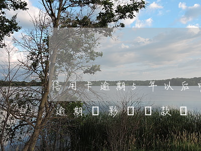 信用卡逾期5年以后申請嗎(5年前的信用卡逾期會影響貸款嗎)