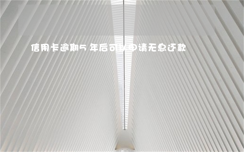 信用卡逾期5年后可以申请无息还款