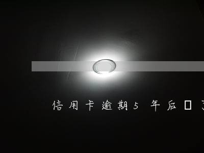 信用卡逾期5年后還了還可以用嗎