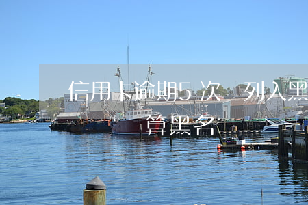 信用卡逾期5次會列入黑名單(信用卡逾期多長時間算黑名單)