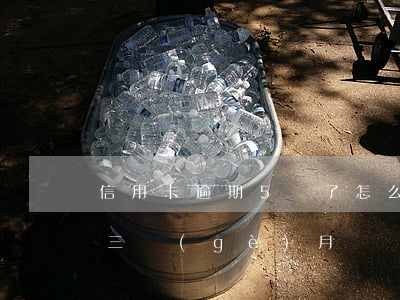 信用卡逾期5萬了怎么辦 信用卡5萬多逾期三個(gè)月