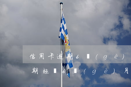 信用卡逾期6個(gè)月還可以開通嗎(逾期超過6個(gè)月以上的信用卡,該如何處理?)