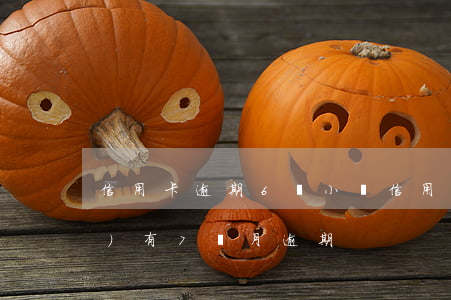 信用卡逾期6個小時(信用卡5年內(nèi)有7個月逾期)