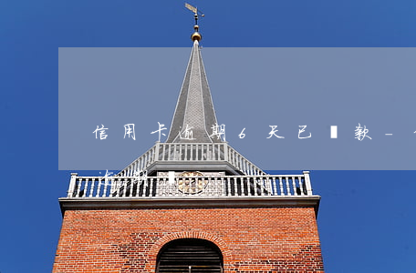 信用卡逾期6天已還款-信用卡6天沒還算逾期嗎